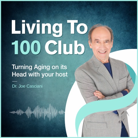 Living to 100 Club podcast hosted by Dr. Joseph Casciani featuring conversations on healthy aging and longevity.